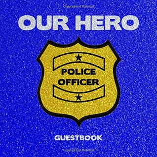 Read Online Our Hero: Police Officer Guest Book For All Celebration Types With Visitor Message Prompts And Lined Paper Interior Cop Badge Blue Design Cover - Faith House Guestbook file in PDF