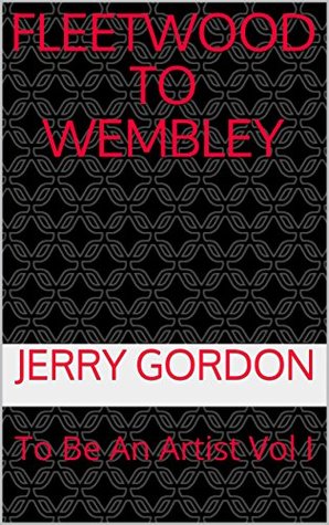 Download Fleetwood to Wembley : To Be An Artist Vol I (Volume I) - Jerry Gordon file in PDF