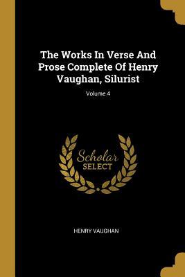 Download The Works In Verse And Prose Complete Of Henry Vaughan, Silurist; Volume 4 - Henry Vaughan file in PDF