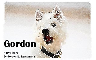 Download Gordon: A love story (Gordon, a dogs life Book 1) - Gordon N. Santamaria | PDF