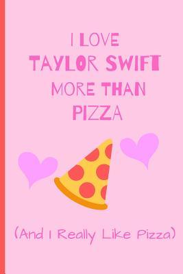Full Download I Love Taylor Swift More Than Pizza ( And I Really Like Pizza): Fan Gift Novelty Funny Cute Notebook / Journal / Diary 120 Lined Pages (6 x 9) To Write Down What You Want -  file in ePub
