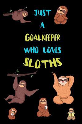 Read Online Just A Goalkeeper Who Loves Sloths: Funny Blank Lined Notebook Journal Gift Idea For (Lazy) Sloth Spirit Animal Lovers - Bearrrs Publishing file in ePub