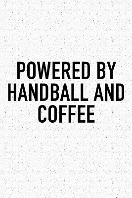 Read Online Powered By Handball And Coffee: A 6x9 Inch Matte Softcover Diary Notebook With 120 Blank Lined Pages And A Funny Sports Fanatic Cover Slogan -  | PDF