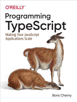 Read Programming Typescript: Making Your JavaScript Applications Scale - Boris Cherny | PDF