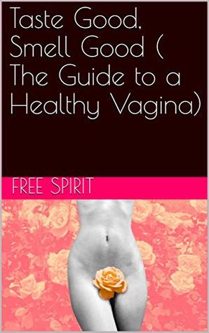 Read Taste Good, Smell Good ( The Guide to a Healthy Vagina) - Free Spirit | PDF