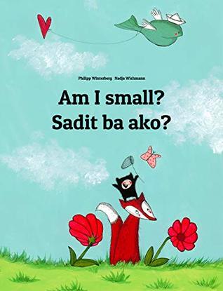 Read Am I small? Sadit ba ako?: English-Bicolano/Bikol/Coastal Bikol/Bikol Naga (Bicolano Central): Children's Picture Book (Bilingual Edition) (World Children's Book 138) - Philipp Winterberg file in PDF