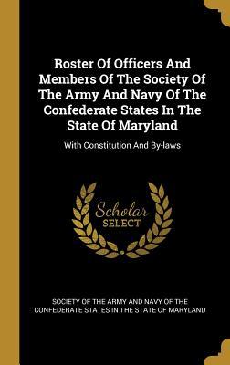 Full Download Roster Of Officers And Members Of The Society Of The Army And Navy Of The Confederate States In The State Of Maryland: With Constitution And By-laws - Society of the Army and Navy of the Conf file in PDF