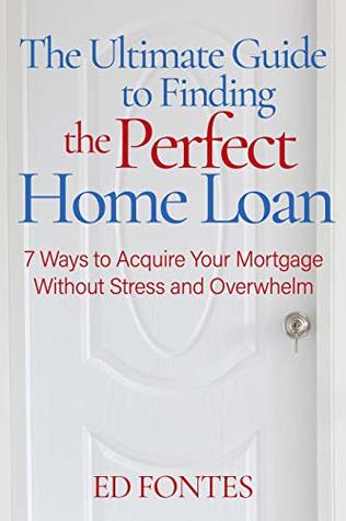 Download The Ultimate Guide To Finding the Perfect Home Loan: 7 Ways To Acquire Your Mortgage Without Stress - Ed Fontes file in ePub