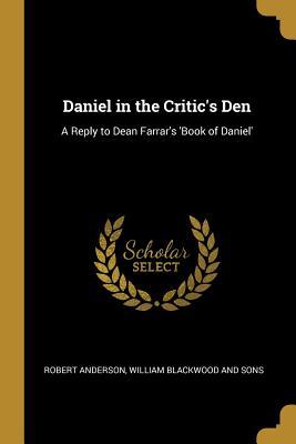 Read Online Daniel in the Critic's Den: A Reply to Dean Farrar's 'Book of Daniel' - Robert Anderson | ePub