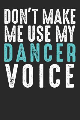 Full Download Don�t Make Me Use My Dancer Voice: Blank lined journal for your dance lover friend, best funny gift idea. 6x9 inches, 100 pages. - Soul Books | PDF