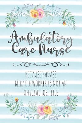Full Download Ambulatory Care Nurse: Because Badass Miracle Worker Is Not An Official Job Title - Tamara Kingsley | ePub