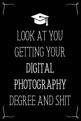 Read Online Look At You Getting Your Digital Photography Degree And Shit: Funny Blank Notebook for Degree Holder or Graduate - Gwendolyn Barker file in ePub