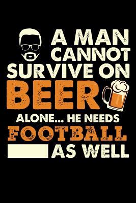 Read A Man Cannot Survive On Beer Alone He Needs Football As Well: 100 page 6 x 9 Blank lined journal for sport lovers or beer drinkers perfect for him to jot down his ideas and notes - Darren Well file in ePub