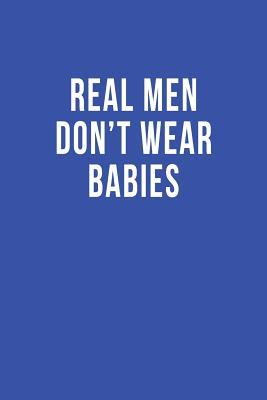 Read Online Real Men Don't Wear Babies: Blank Lined Journal -  | ePub
