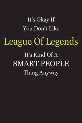 Read It's Okay If You Don't Like League Of Legends It's Kind Of A Smart People Thing Anyway: Blank Lined Notebook Journal Gift Idea - Smartiyay Publishing file in ePub