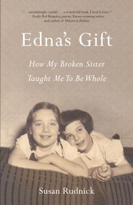 Read Online Edna's Gift: How My Broken Sister Taught Me to Be Whole - Susan Rudnick | ePub