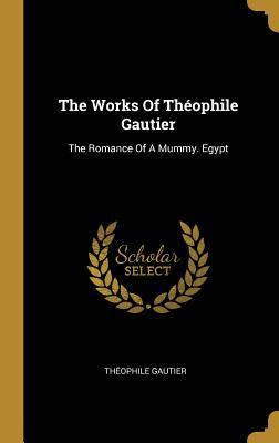 Download The Works Of Th�ophile Gautier: The Romance Of A Mummy. Egypt - Théophile Gautier | ePub