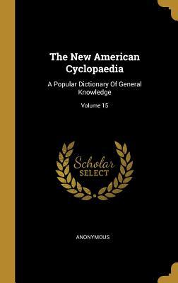 Read Online The New American Cyclopaedia: A Popular Dictionary Of General Knowledge; Volume 15 - Anonymous file in PDF