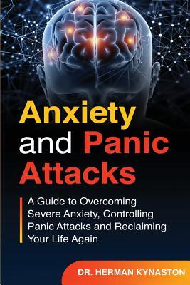 Download Anxiety and Panic Attacks: A Guide to Overcoming Severe Anxiety, Controlling Panic Attacks and Reclaiming Your Life Again ! - Dr Herman Kynaston file in PDF