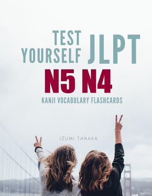 Download Test Yourself JLPT N5 N4 Kanji Vocabulary Flashcards: Practice Japanese Language Proficiency Test (JLPT) Level N 5 4 Workbook - Izumi Tanaka | PDF