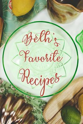 Read Online Beth's Favorite Recipes: Personalized Blank Recipe Book to Write In. Matte Soft Cover Ideal for Passionate Cooks to Capture Heirloom Family and Much Loved Recipes - Favorites Journals file in ePub