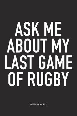 Read Online Ask Me About My Last Game Of Rugby: A 6x9 Inch Softcover Matte Diary Notebook With 120 Blank Lined Pages For Sports Lovers - Hashtagswag Sport Journals file in ePub