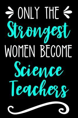 Read Only the Strongest Women Become Science Teachers: Lined Journal Notebook for Earth Science, Biology, Astronomy, Anatomy, Physics, Chemistry Teachers - Happy Cricket Press file in PDF