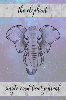Full Download The Elephant Single Card Tarot Journal: Tracker Notebook for Daily Single Card Draw Tarot Readings and Tracking Card Intuition for the New or Beginning Reader to Help Learn Tarot or for the Experienced Oracle, Fill In Workbook and Diary for Women and Men - All Esoteric file in PDF