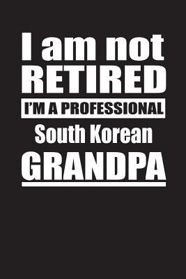 Read Online I Am Not Retired I'm A Professional South Korean Grandpa: Blank Lined Notebook Journal - Retyre Publishing file in PDF