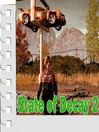 Full Download State of Decay 2 Game Guide: Complete Tips and Tricks - Guide - Strategy - Cheats - Conhugo Kiop | PDF