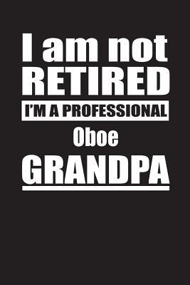 Download I Am Not Retired I'm A Professional Oboe Grandpa: Blank Lined Notebook Journal - Retyre Publishing file in PDF