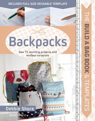 Download Build a Bag Book & Templates: Backpacks: Sew 15 Stunning Projects and Endless Variations - Debbie Shore | ePub