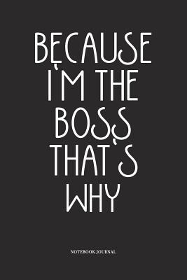 Download Because I'm The Boss That's Why: A 6x9 Inch Softcover Matte Diary Notebook With 120 Blank Lined Pages -  file in PDF
