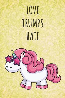 Read Online Love Trumps Hate: Motivational Funny Colorful Unicorn Journal Notebook For Birthday, Anniversary, Christmas, Graduation and Holiday Gifts for Girls, Women, Men and Boys - Sillyanimalpictures Com Publishing file in PDF