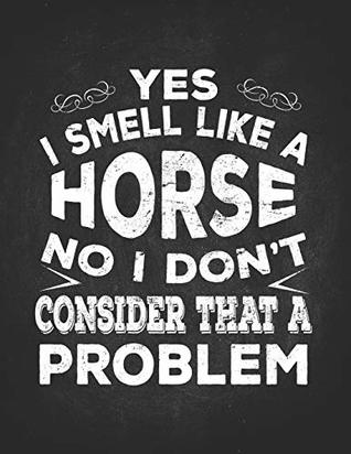 Full Download Horse Gifts for Girls: I Smell Like A Horse And It's Not A Problem Composition Notebook College Wide Ruled Lined 8.5x11 Gift for horseback riding girl boy on rodeo farm - HorseLoverGifts file in PDF