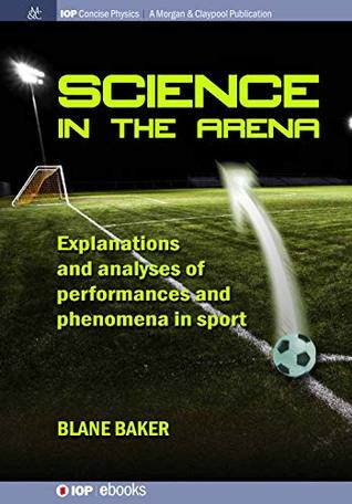 Read Science in the Arena: Explanations and Analyses of Performances and Phenomena in Sport (IOP Concise Physics) - Blane Baker file in ePub