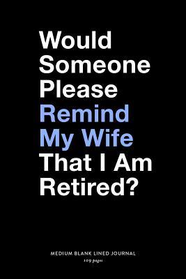 Read Would Someone Please Remind My Wife That I Am Retired?, Medium Blank Lined Journal, 109 Pages: Funny Retirement Gift Idea for Men, Adult Novelty Coworker Retiree Present, Plain Writing Notebook Organizer, Not My Problem Agenda Planner Book -  file in PDF