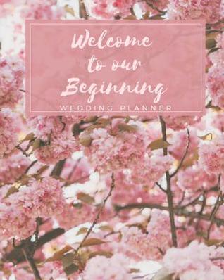 Download Welcome to our Beginning: Wedding Planner: The Perfect Organizational Planner for the Bride to Be -  file in ePub