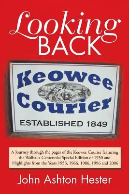 Read Online Looking Back: A Journey Through the Pages of the Keowee Courier Featuring the Walhalla Centennial Special Edition of 1950 and Highlights from the Years 1956, 1966, 1986, 1996 and 2006 - John Ashton Hester | ePub