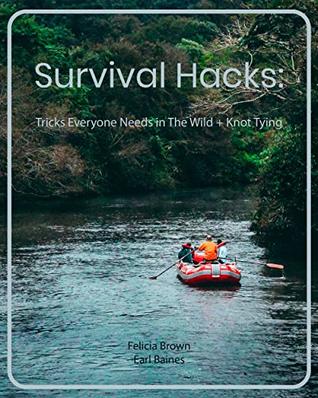 Read Survival Hacks: Tricks Everyone Needs in The Wild   Knot Tying - Felicia Brown | PDF