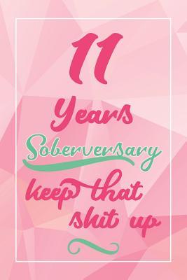 Full Download 11 Years Soberversary Keep That Shit Up: Lined Journal / Notebook / Diary - 11 year Sober - Cute and Practical Alternative to a Card - Sobriety Gifts For Women Who Are 11 yr Sober - Sofia Soson file in PDF