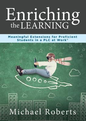 Download Enriching the Learning: Enriching the Learning: Meaningful Extensions for Proficient Students in a Plc (Create Extended Learning Opportunities for Student Engagement and Enrichment) - Michael Roberts file in PDF