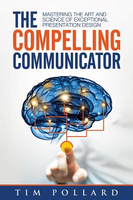 Download The Compelling Communicator: Mastering the Art and Science of Exceptional Presentation Design - Tim Pollard file in ePub
