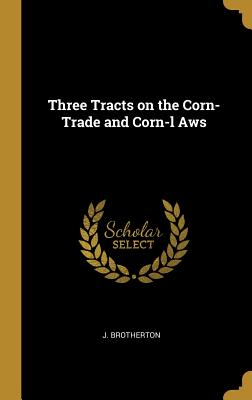 Read Three Tracts on the Corn-Trade and Corn-L Aws - J. Brotherton | PDF