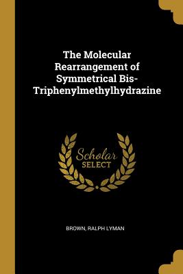 Full Download The Molecular Rearrangement of Symmetrical Bis-Triphenylmethylhydrazine - Brown Ralph Lyman file in PDF