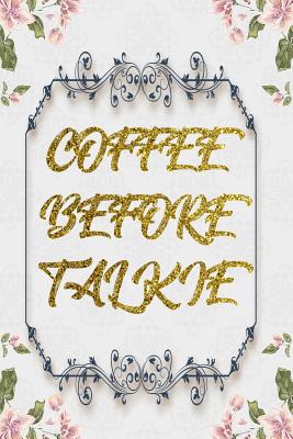 Read Coffee Before Talkie: Lined Journal - Flower Lined Diary, Planner, Gratitude, Writing, Travel, Goal, Pregnancy, Fitness, Prayer, Diet, Weight Loss, Food, Grateful, Depression, Habit Bullet Notebook - 6x9 120 pages -  file in PDF