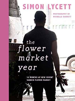 Download The Flower Market Year 2019: 12 Months at New Covent Garden Flower Market - Simon Lycett | PDF