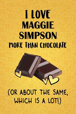 Read Online I Love Maggie Simpson More Than Chocolate (Or About The Same, Which Is A Lot!): Maggie Simpson Designer Notebook - Gorgeous Gift Books file in ePub