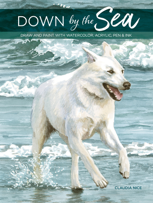 Full Download Down by the Sea: Draw and Paint with Watercolor, Acrylic, Pen & Ink - Cluadia Nice | PDF