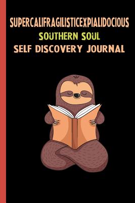 Download Supercalifragilisticexpialidocious Southern Soul Self Discovery Journal: My Life Goals and Lessons. A Guided Journey To Self Discovery with Sloth Help -  file in PDF